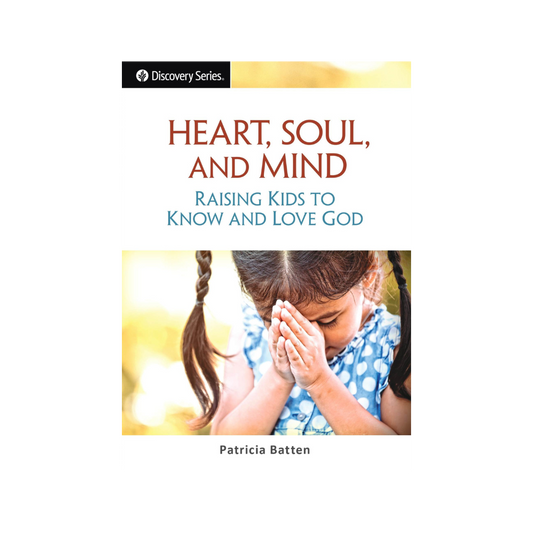 Heart, Soul and Mind: Raising Kids to Know and Love God